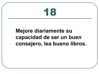 18 
Mejore diariamente su 
capacidad de ser un buen 
consejero, lea bueno libros. 
 