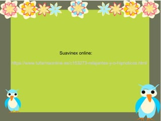 Suavinex online:
https://www.tufarmaonline.es/c153273-relajantes-y-o-hipnoticos.html
 