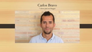 Carlos Bravo
7 claves para ser blogger
 