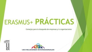 ERASMUS+ PRÁCTICAS
Consejos para la búsqueda de empresas y/o organizaciones
 