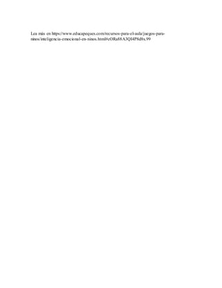 Lea más en https://www.educapeques.com/recursos-para-el-aula/juegos-para-
ninos/inteligencia-emocional-en-ninos.html#cORa88A3QI4P8d8x.99
 