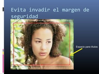 Evita invadir el margen de
seguridad




                     Espacio para títulos
 