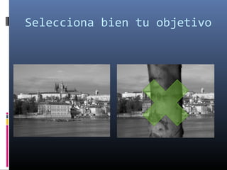 Selecciona bien tu objetivo
 