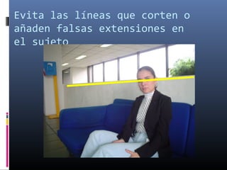 Evita las líneas que corten o
añaden falsas extensiones en
el sujeto
 
