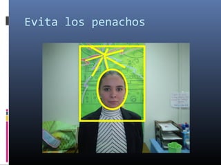 Evita los penachos
 