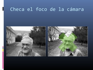 Checa el foco de la cámara
 