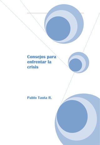 Consejos para
enfrentar la
crisis




Pablo Tauta R.
 