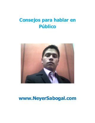 Consejos para hablar en
Público
www.NeyerSabogal.com
 