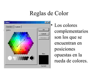 Reglas de Color
• Los colores
complementarios
son los que se
encuentran en
posiciones
opuestas en la
rueda de colores.

 