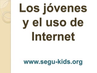 Los jóvenes y el uso de Internetwww.segu-kids.org 
