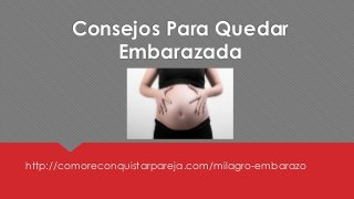 Consejos Para Quedar
Embarazada

http://comoreconquistarpareja.com/milagro-embarazo

 