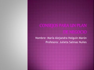 Nombre: María Alejandra Holguín Marón
Profesora: Julieta Salinas Nuñes
 