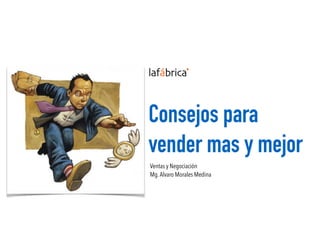 Consejos para
vender mas y mejor
Ventas y Negociación
Mg.Alvaro Morales Medina
 