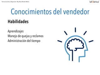Conocimientos del vendedor
Habilidades
Aprendizajes
Manejo de quejas y reclamos
Administración del tiempo
Técnicas de ventas y Negociación / Mg.Alvaro Morales Medina
 