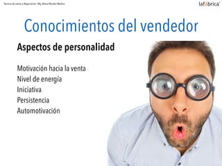 Conocimientos del vendedor
Aspectos de personalidad
Motivación hacia la venta
Nivel de energía
Iniciativa
Persistencia
Automotivación
Técnicas de ventas y Negociación / Mg.Alvaro Morales Medina
 