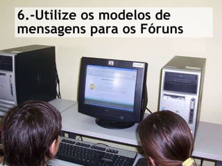 6.-Utilize os modelos de mensagens para os Fóruns