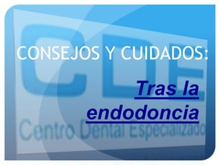 CONSEJOS Y CUIDADOS:
Tras la
endodoncia
 