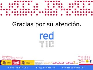 Gracias por su atención. Tel.: 91 212 76 20 Tel.:  91 212 76 25 Fax: 91 212 76 35 Edificio Bronce Plaza Manuel Gómez Moreno s/n 28020 Madrid. España 