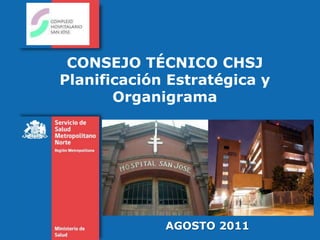 CONSEJO TÉCNICO CHSJ Planificación Estratégica y Organigrama AGOSTO 2011 