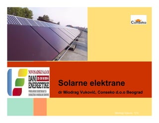 Miodrag Vukovic 1|15
Solarne elektrane
dr Miodrag Vuković, Conseko d.o.o Beograd
 