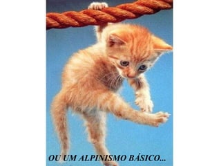 OU UM ALPINISMO BÁSICO...
 