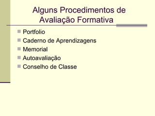 Alguns Procedimentos de    Avaliação Formativa Portfolio Caderno de Aprendizagens Memorial Autoavaliação Conselho de Classe 
