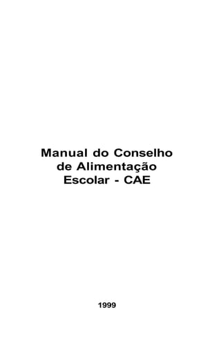 Manual do Conselho
de Alimentação
Escolar - CAE
1999
 