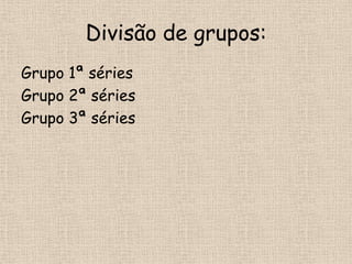 Divisão de grupos:Grupo 1ª sériesGrupo 2ª sériesGrupo 3ª séries