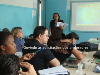 Ouvindo as solicitações dos professores
 