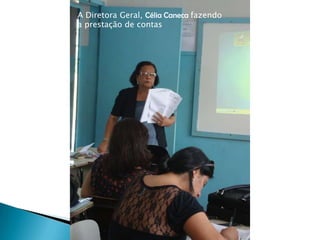 A Diretora Geral, Célia Caneca fazendo
a prestação de contas
 