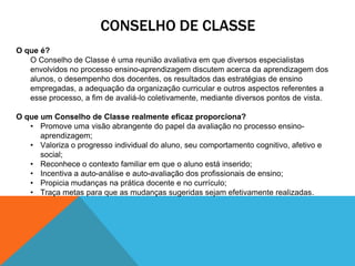 CONSELHO DE CLASSE
O que é?
   O Conselho de Classe é uma reunião avaliativa em que diversos especialistas
   envolvidos n...