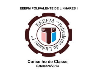 EEEFM POLIVALENTE DE LINHARES I
Conselho de Classe
Setembro/2013
 