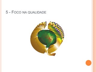 5 - FOCO NA QUALIDADE
 