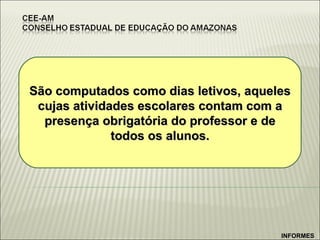 São computados como dias letivos, aqueles cujas atividades escolares contam com a presença obrigatória do professor e de todos os alunos. INFORMES 