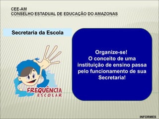 Secretaria da Escola INFORMES Organize-se!  O conceito de uma instituição de ensino passa pelo funcionamento de sua Secretaria! 