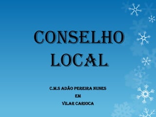 Conselho
Local
C.M.S ADÃO PEREIRA NUNES
EM
VILAR CARIOCA

 