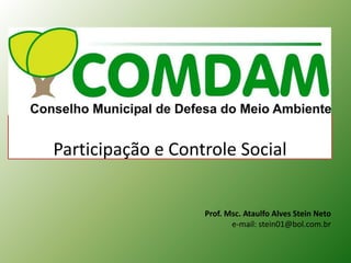 Participação e Controle Social Prof. Msc. Ataulfo Alves Stein Neto 	e-mail: stein01@bol.com.br 