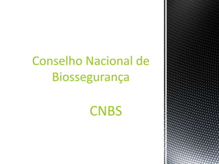 CNBS
Conselho Nacional de
Biossegurança
 