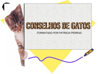 CONSELHOS DE GATOS FORMATADO POR PATRICIA PERRUD 