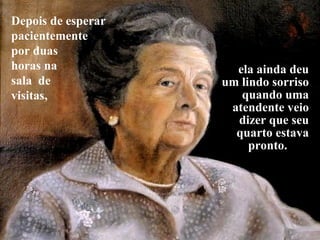Depois de esperar pacientemente por duas  horas na  sala  de  visitas, ela ainda deu um lindo sorriso quando uma atendente veio dizer que seu quarto estava pronto.  