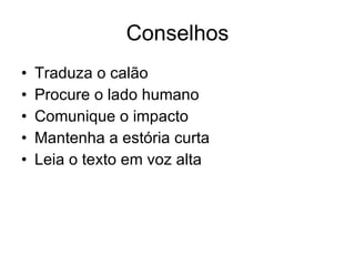 Conselhos Traduza o calão Procure o lado humano Comunique o impacto Mantenha a estória curta Leia o texto em voz alta 