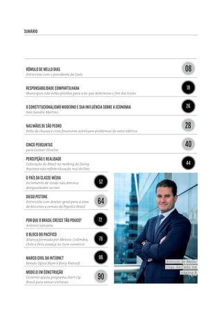 Rômulo de Mello Dias
Entrevista com o presidente da Cielo
Responsabilidade compartilhada
Municípios não estão prontos para a lei que determina o fim dos lixões
O constitucionalismo moderno e sua influência sobre a economia
Ives Gandra Martins
Nas mãos de São Pedro
Falta de chuvas e crise financeira acentuam problemas do setor elétrico
Cinco perguntas
para Gesner Oliveira
Percepção e realidade
Colocação do Brasil no ranking do Doing
Business não reflete situação real do País
O país da classe média
Incremento de renda não diminui
desigualdades sociais
Diego Pistone
Entrevista com diretor-geral para a área
de biscoitos e cereais da PepsiCo Brasil
Por que o Brasil cresce tão pouco?
Antonio Lanzana
O bloco do Pacífico
Aliança formada por México, Colômbia,
Chile e Peru avança no livre-comércio
Marco Civil da Internet
Renato Opice Blum e Rony Vainzof
Modelo em construção
Governo ajusta programa Start-Up
Brasil para vencer entraves
72
sumário
64
90
52
78
08
28
40
18
26
44
86
Rômulo de Mello
Dias, da Cielo, na
página 8
 