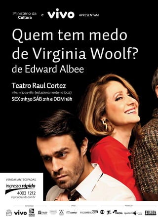 Quem tem medo
de Virginia Woolf?
de Edward Albee
VENDAS ANTECIPADAS
Teatro Raul Cortez
info. 11 3254-1631 (estacionamento no local)
SEX 21h30 SÁB 21h e DOM 18h
APRESENTAMe
PATROCÍNIO APOIO PROMOÇÃO
 