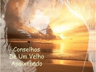 Conselhos De Um Velho Apaixonado 