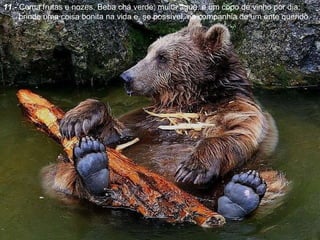 11.-  Coma frutas e nozes. Beba chá verde, muita água, e um copo de vinho por dia; brinde uma coisa bonita na vida e, se possível, na companhia de um ente querido. 