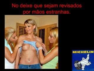 No deixe que sejam revisados por mãos estranhas. 