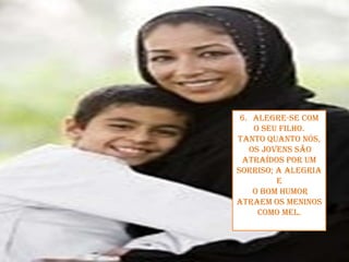 Alegre-se com o seu filho.Tanto quanto nós, os jovens são atraídos por um sorriso; a alegria eo bom humor atraem os meninos como mel.