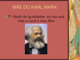 MÃE DO KARL MARX 7º- Nada de igualdades, eu sou sua mãe e você é meu filho 