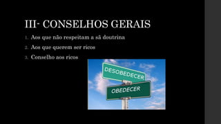 III- CONSELHOS GERAIS
1. Aos que não respeitam a sã doutrina
2. Aos que querem ser ricos
3. Conselho aos ricos
 