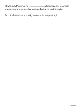 COMSEA do Município de .................................... elaborará o seu regimento
interno em até sessenta dias, a contar da data de sua instalação.


Art. 10º - Esta Lei entra em vigor na data de sua publicação.




                                                                                  17
 